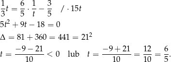 1- 6- 1- 3- 3t = 5 ⋅ t − 5 / ⋅15t 2 5t + 9t − 18 = 0 Δ = 8 1+ 360 = 441 = 212 t = −-9−--21-< 0 lub t = −-9+--21-= 1-2 = 6-. 10 10 1 0 5 