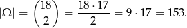  ( ) |Ω | = 18 = 18-⋅17-= 9⋅17 = 153. 2 2 