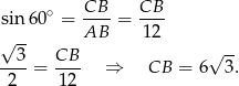  ∘ CB-- CB-- sin 60 = AB = 12 √ -- √ -- --3-= CB-- ⇒ CB = 6 3. 2 12 