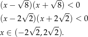  √ -- √ -- (x − √8)(x+ 8√)-< 0 (x − 2 2)(x+ 2 2) < 0 √ -- √ -- x ∈ (− 2 2,2 2). 