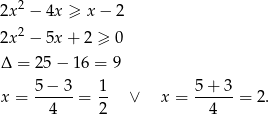  2 2x − 4x ≥ x − 2 2x2 − 5x + 2 ≥ 0 Δ = 2 5− 1 6 = 9 5 − 3 1 5 + 3 x = ------= -- ∨ x = ------= 2. 4 2 4 