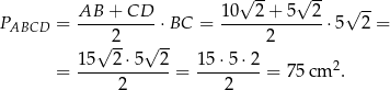  √ -- √ -- √ -- PABCD = AB--+-CD-- ⋅BC = 10---2+--5--2 ⋅5 2 = √ 2- √ -- 2 15 2⋅5 2 15 ⋅5 ⋅2 = ------------ = -------- = 75 cm 2. 2 2 