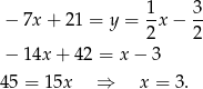  1 3 − 7x + 2 1 = y = --x − -- 2 2 − 14x + 42 = x − 3 4 5 = 15x ⇒ x = 3. 