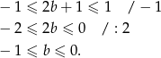 − 1 ≤ 2b + 1 ≤ 1 / − 1 − 2 ≤ 2b ≤ 0 / : 2 − 1 ≤ b ≤ 0. 