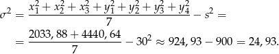  x2+ x2+ x2+ y2+ y2+ y2+ y2 σ2 = -1----2----3----1----2----3----4-− s2 = 7 2033,88-+-4-440,64- 2 = 7 − 30 ≈ 924,93 − 900 = 24,93. 