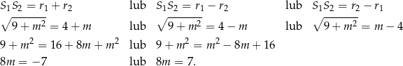 S∘1S2-=--r1 + r2 lub S∘ 1S2-=-r1 − r2 lub S∘1S-2 =-r2 − r1 9 + m 2 = 4 + m lub 9+ m 2 = 4− m lub 9+ m 2 = m − 4 9+ m 2 = 16+ 8m + m2 lub 9 + m 2 = m 2 − 8m + 16 8m = − 7 lub 8m = 7. 