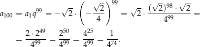  ( √ -) 99 √ -- √ -- √ -- 2 √ -- ( 2)98 ⋅ 2 a100 = a1q99 = − 2 ⋅ − ---- = 2 ⋅------99---- = 4 4 2 ⋅249 250 425 1 = ---99- = -99 = -99 = ---. 4 4 4 474 