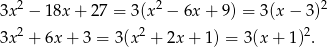  2 2 2 3x − 18x + 27 = 3 (x − 6x+ 9) = 3(x − 3) 3x2 + 6x + 3 = 3(x 2 + 2x + 1) = 3(x + 1)2. 