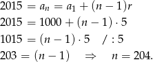 2015 = an = a1 + (n− 1)r 2015 = 1 000+ (n − 1) ⋅5 1015 = (n − 1)⋅5 / : 5 203 = (n − 1 ) ⇒ n = 204 . 