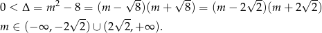  2 √ -- √ -- √ -- √ -- 0 < Δ = m −√8-= (m −√ --8)(m + 8) = (m − 2 2)(m + 2 2) m ∈ (− ∞ ,− 2 2)∪ (2 2,+ ∞ ). 