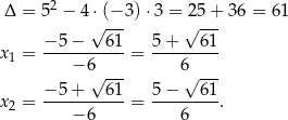  2 Δ = 5 − 4⋅√ (−3 )⋅3 = √25+- 36 = 61 − 5 − 61 5 + 61 x1 = -----------= --------- − 6√ --- 6√ --- −-5-+---61- 5-−---61- x2 = − 6 = 6 . 