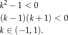  2 k − 1 < 0 (k− 1)(k+ 1) < 0 k ∈ (− 1,1). 