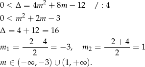  2 0 < Δ = 4m + 8m − 12 / : 4 0 < m 2 + 2m − 3 Δ = 4 + 1 2 = 16 −-2−--4 −-2+--4 m1 = 2 = − 3, m2 = 2 = 1 m ∈ (− ∞ ,− 3) ∪ (1,+ ∞ ). 