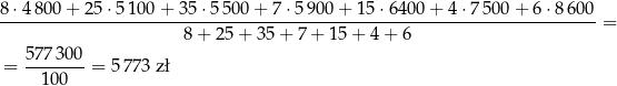 8-⋅480-0+--25⋅5-100-+-35-⋅5-500+--7⋅-5900-+-15-⋅64-00+--4⋅7-500-+-6-⋅86-00 = 8+ 25+ 35 + 7 + 15 + 4 + 6 57-7300- = 100 = 57 73 z ł 