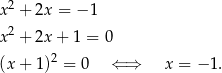  2 x + 2x = − 1 x2 + 2x+ 1 = 0 2 (x+ 1) = 0 ⇐ ⇒ x = − 1. 