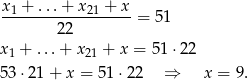 x1 + ...+ x21 + x ------------------ = 51 22 x1 + ...+ x 21 + x = 51⋅ 22 53 ⋅21 + x = 5 1⋅22 ⇒ x = 9. 