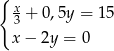 { x3 + 0,5y = 15 x− 2y = 0 