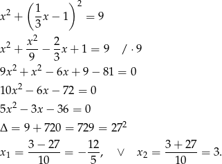  ( )2 2 1- x + 3x − 1 = 9 2 x2 + x--− 2x + 1 = 9 / ⋅9 9 3 9x2 + x2 − 6x + 9 − 81 = 0 10x 2 − 6x − 7 2 = 0 2 5x − 3x − 36 = 0 Δ = 9+ 720 = 72 9 = 272 x1 = 3−--27-= − 12-, ∨ x2 = 3+--27-= 3. 10 5 10 