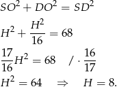 SO 2 + DO 2 = SD 2 2 H 2 + H-- = 68 16 1 7 2 16 ---H = 68 / ⋅--- 1 62 17 H = 6 4 ⇒ H = 8. 