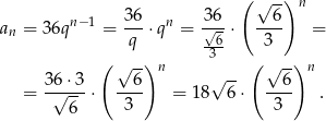  ( √ --)n n−1 36- n -36 --6- an = 3 6q = q ⋅q = √6-⋅ 3 = ( ) 3 ( ) 36⋅ 3 √ 6- n √ -- √ 6- n = -√---⋅ ---- = 18 6⋅ ---- . 6 3 3 