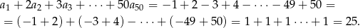 a 1 + 2a 2 + 3a 3 + ⋅⋅⋅ + 50a50 = − 1 + 2 − 3 + 4 − ⋅⋅⋅− 49+ 50 = = (−1 + 2 )+ (− 3 + 4) − ⋅⋅⋅+ (− 49+ 50) = 1 + 1 + 1 ⋅⋅⋅+ 1 = 25. 