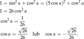 1 = sin2 α+ cos2α = (5co sα)2 + cos2 α 1 = 2 6cos2 α 1 cos2α = --- √26-- √ --- 26 26 cosα = -26-- lub cosα = − -26-. 
