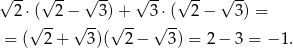 √ -- √ -- √ -- √ -- √ -- √ -- 2⋅ ( 2− 3)+ 3 ⋅( 2 − 3) = √ -- √ -- √ -- √ -- = ( 2 + 3)( 2 − 3) = 2 − 3 = −1 . 