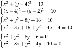 { x2 + (y− 4)2 = 10 2 2 (x − 4) + (y− 2) = 10 { 2 2 x + y − 8y + 16 = 1 0 x2 − 8x + 16 + y2 − 4y + 4 = 10 { x2 + y2 − 8y + 6 = 0 x2 − 8x + y2 − 4y + 10 = 0. 