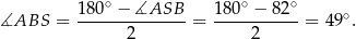  18-0∘ −-∡ASB-- 180∘ −-82∘- ∘ ∡ABS = 2 = 2 = 49 . 