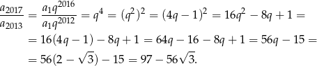  2016 a2017 a1q---- 4 2 2 2 2 a2013 = a1q2012 = q = (q ) = (4q− 1) = 16q − 8q + 1 = = 16(4q −√1)-− 8q + 1 = 64q−√ 16− 8q + 1 = 56q − 1 5 = = 56(2 − 3) − 15 = 97− 56 3. 