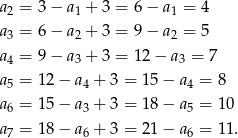 a = 3− a + 3 = 6 − a = 4 2 1 1 a3 = 6− a2 + 3 = 9 − a2 = 5 a = 9− a + 3 = 12 − a = 7 4 3 3 a5 = 12 − a4 + 3 = 15 − a4 = 8 a6 = 15 − a3 + 3 = 18 − a5 = 1 0 a7 = 18 − a6 + 3 = 21 − a6 = 1 1. 