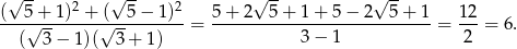  √ -- 2 √ -- 2 √ -- √ -- (--5√+--1)-+-√(--5−-1-)- 5-+-2--5-+-1-+-5-−-2--5-+-1- 12- ( 3 − 1)( 3 + 1) = 3 − 1 = 2 = 6. 