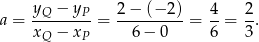 a = yQ-−-yP- = 2-−-(−-2) = 4-= 2. xQ − xP 6 − 0 6 3 