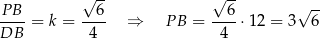  √ -- √ -- √ -- P-B-= k = --6- ⇒ PB = --6-⋅12 = 3 6 DB 4 4 