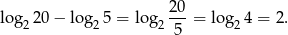  2 0 log2 20− log25 = lo g2--- = log2 4 = 2. 5 