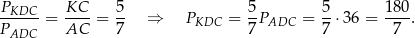 -PKDC- -KC- 5- 5- 5- 1-80 P = AC = 7 ⇒ PKDC = 7PADC = 7 ⋅36 = 7 . ADC 