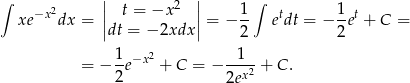 ∫ 2 || 2 || 1 ∫ 1 xe −x dx = || t = −x || = − -- etdt = − -et + C = dt = − 2xdx 2 2 1 −x2 1 = − 2e + C = − --x2 + C. 2e 
