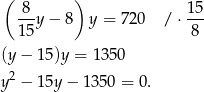 ( ) -8- 1-5 15 y− 8 y = 7 20 / ⋅ 8 (y − 15)y = 1350 y2 − 15y − 135 0 = 0. 