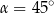 α = 45∘ 