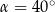 α = 40∘ 