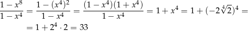  8 4 2 4 4 √ -- 1−-x---= 1-−-(x-)--= (1-−-x-)(1-+-x-)-= 1+ x4 = 1 + (− 2 42)4 = 1− x 4 1− x4 1 − x4 = 1 + 24 ⋅2 = 33 