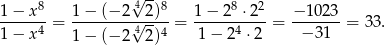 1− x8 1− (− 2 4√ 2)8 1 − 28 ⋅22 − 1023 -------= --------4√-----= ---------- = -------= 33. 1− x4 1− (− 2 2)4 1− 24 ⋅2 − 31 