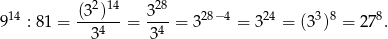  2 14 28 9 14 : 81 = (3-)-- = 3--= 328−4 = 324 = (3 3)8 = 278. 34 34 