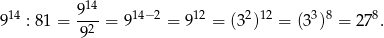  914 914 : 81 =--2 = 914− 2 = 912 = (32)12 = (33)8 = 2 78. 9 