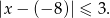 |x − (− 8)| ≤ 3. 