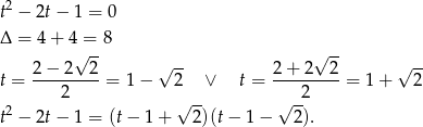 t2 − 2t− 1 = 0 Δ = 4 + 4 = 8 √ -- √ -- 2−--2--2- √ -- 2+--2--2- √ -- t = 2 = 1 − 2 ∨ t = 2 = 1 + 2 2 √ -- √ -- t − 2t− 1 = (t− 1+ 2)(t− 1 − 2). 
