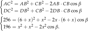 { 2 2 2 AC = AB + CB − 2AB ⋅CB co sβ DC 2 = DB 2 + CB 2 − 2DB ⋅CB cosβ { 25 6 = (6+ x)2 + x2 − 2x ⋅(6+ x)co sβ 2 2 2 19 6 = x + x − 2x cosβ . 