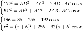 { CD 2 = AD 2 + AC 2 − 2AD ⋅AC c osα BC 2 = AB 2 + AC 2 − 2AB ⋅AC co sα. { 196 = 36+ 256 − 192 cosα 2 2 x = (x + 6 ) + 25 6− 3 2(x+ 6)co sα. 