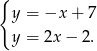{ y = −x + 7 y = 2x − 2. 