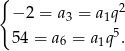 { 2 − 2 = a3 = a1q 54 = a6 = a1q5. 